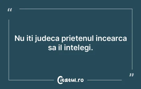 Nu iti judeca prietenul incearca sa il i...