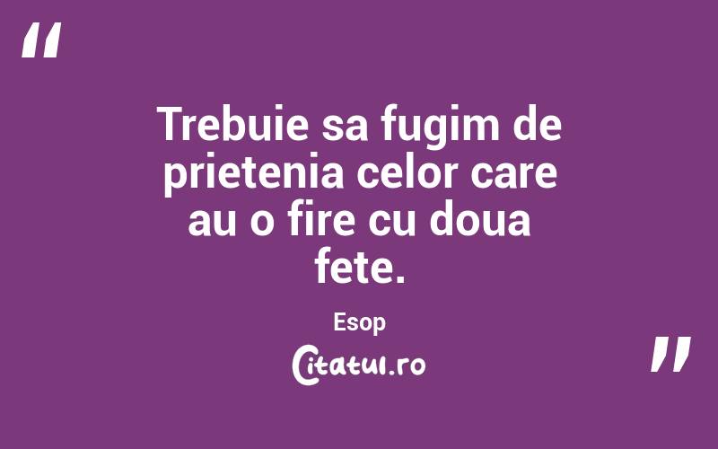 Trebuie sa fugim de prietenia celor care au o fire cu doua fete. Esop