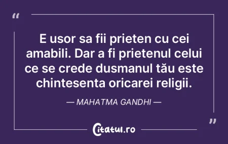 E usor sa fii prieten cu cei amabili. Da...