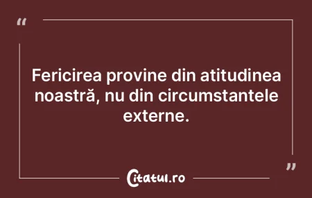 Fericirea provine din atitudinea noastr�...