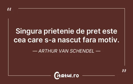 Singura prietenie de pret este cea care ...