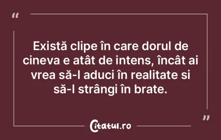 Există clipe în care dorul de cineva e...