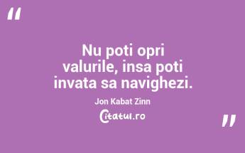 Nu poti opri valurile, insa poti invata sa navighezi. Jon Kabat Zinn...