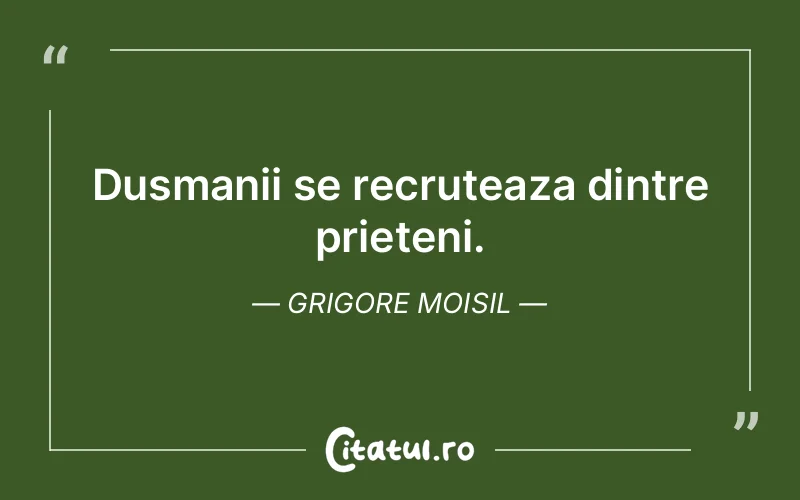 Dusmanii se recruteaza dintre prieteni. Grigore Moisil