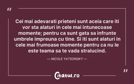 Citeste si: Cei mai adevarati prieteni sunt aceia ca...