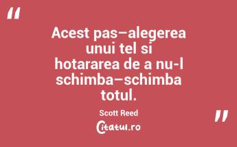 Acest pas–alegerea unui tel si hotararea de a nu-l schimba–schimba totul. Scott Reed...
