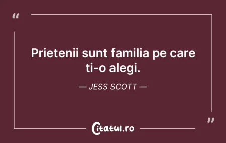 Prietenii sunt familia pe care ti-o aleg...