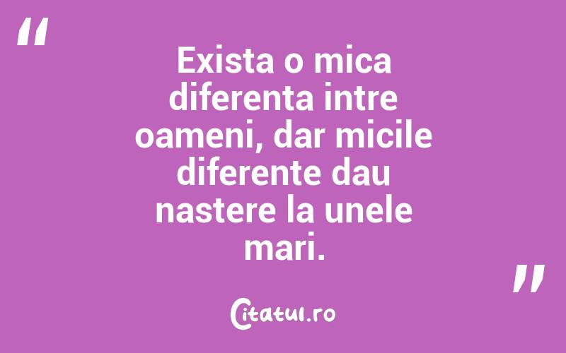 Exista o mica diferenta intre oameni, dar micile diferente dau nastere la unele mari. 
