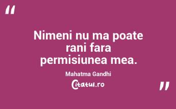 Nimeni nu ma poate rani fara permisiunea mea. Mahatma Gandhi...