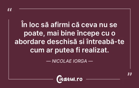 În loc să afirmi că ceva nu se poate,...