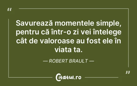 Savurează momentele simple, pentru că ...