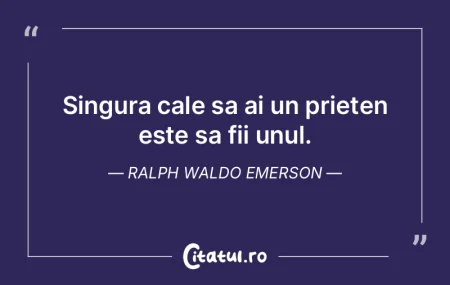 Singura cale sa ai un prieten este sa fi...