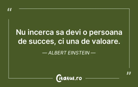 Nu incerca sa devi o persoana de succes,...