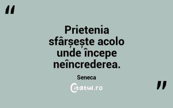 Prietenia sfârșește acolo unde începe neîncrederea. Seneca...