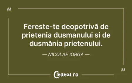 Ferește-te deopotrivă de prietenia du�...