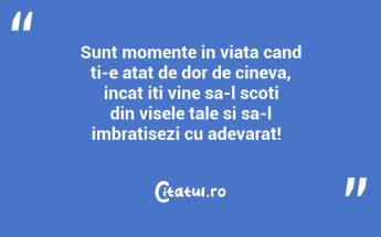 Sunt momente in viata cand ti-e atat de dor de cineva, incat iti vine sa-l scoti din visele tale si sa-l imbratisezi cu adevarat!  ...