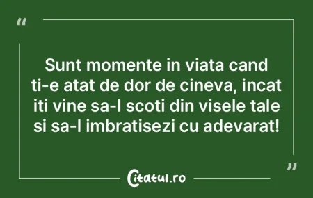 Sunt momente in viata cand ti-e atat de ...