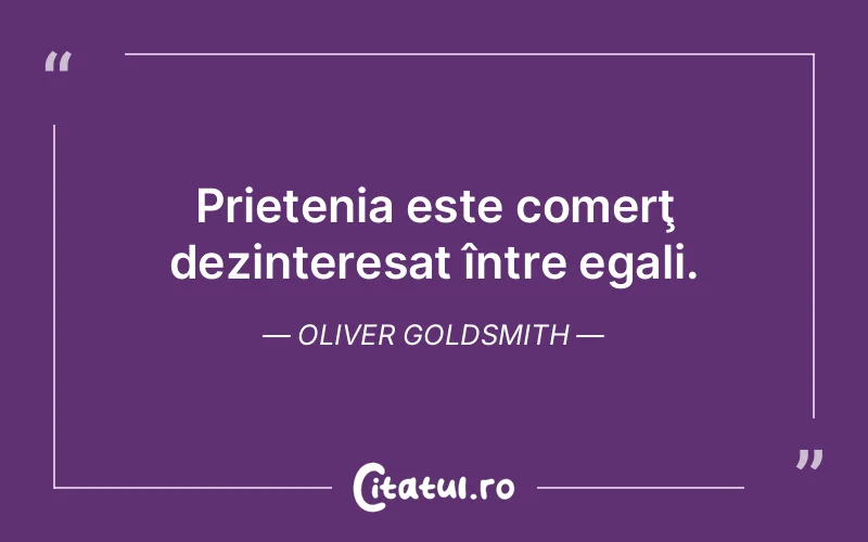 Citat Oliver Goldsmith - citate prietenie