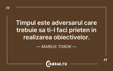 Timpul este adversarul care trebuie sa t...