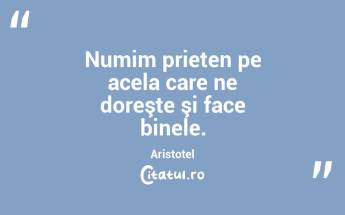  Numim prieten pe acela care ne doreşte şi face binele. Aristotel...