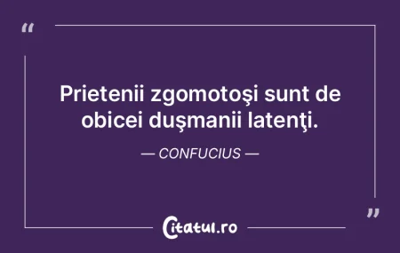 Prietenii zgomotoşi sunt de obicei duş...