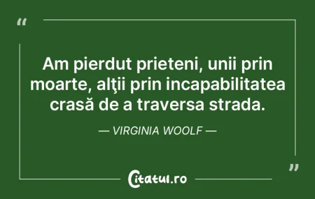 Am pierdut prieteni, unii prin moarte, a...