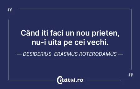 Când iți faci un nou prieten, nu-i uit...