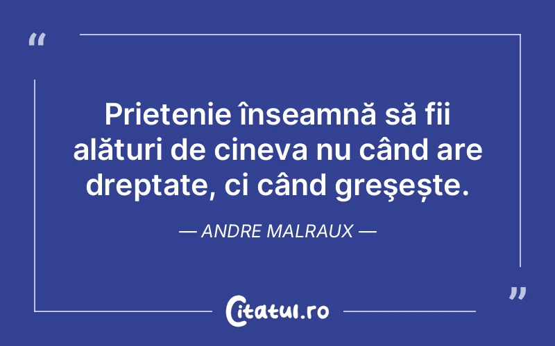 Citat Andre Malraux - citate prietenie