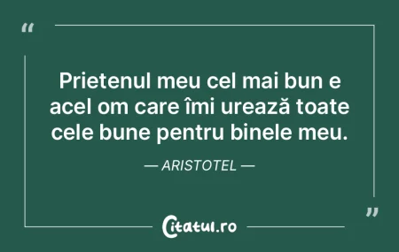 Prietenul meu cel mai bun e acel om care...
