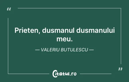 Prieten, dușmanul dușmanului meu. Vale...
