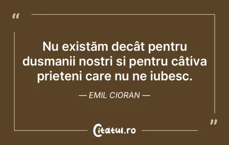 Nu existăm decât pentru dușmanii noș...