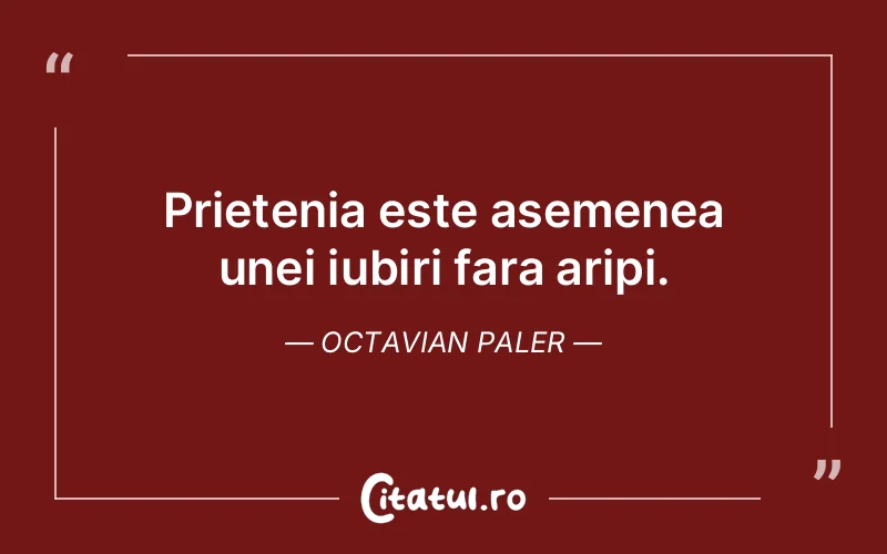 Citat Octavian Paler - citate prietenie