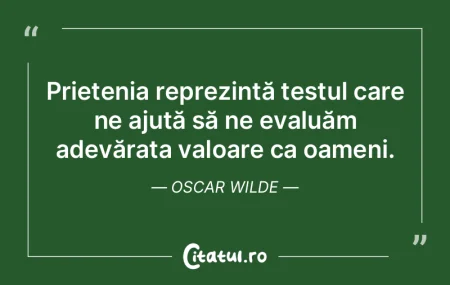 Prietenia reprezintă testul care ne aju...