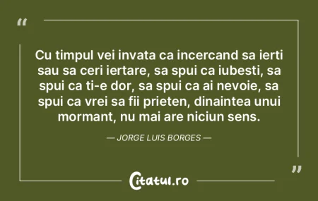 Cu timpul vei invata ca incercand sa ier...
