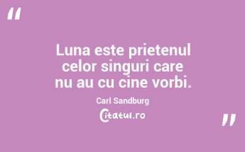 Luna este prietenul celor singuri care nu au cu cine vorbi. Carl Sandburg...