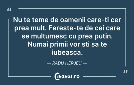 Citeste si: Nu te teme de oamenii care-ti cer prea m...