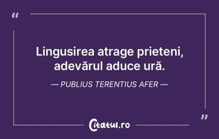  Lingușirea atrage prieteni, adevărul ...
