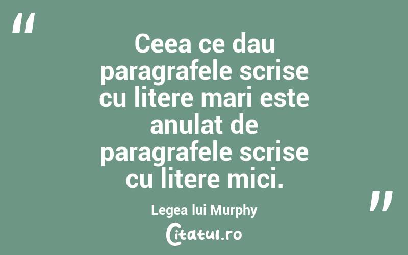 Ceea ce dau paragrafele scrise cu litere mari este anulat de paragrafele scrise cu litere mici. Legea lui Murphy