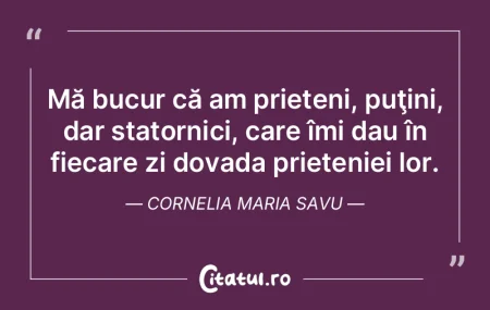 Mă bucur că am prieteni, puţini, dar ...