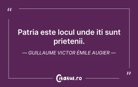 Patria este locul unde iți sunt prieten...