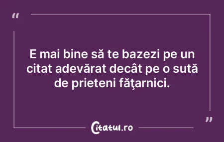 E mai bine să te bazezi pe un citat ade...
