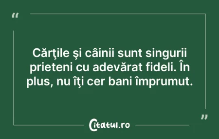Cărţile şi câinii sunt singurii prie...