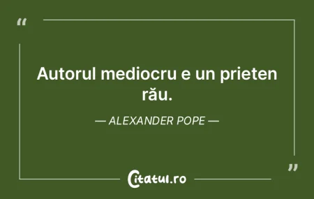 Autorul mediocru e un prieten rău. Alex...
