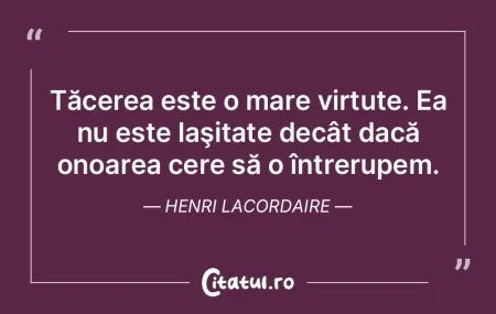 Tăcerea este o mare virtute. Ea nu este... Tăcerea este o mare virtute. Ea nu este...