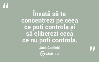Învață să te concentrezi pe ceea ce poți controla și să eliberezi ceea ce nu poți controla. Jack Canfield...