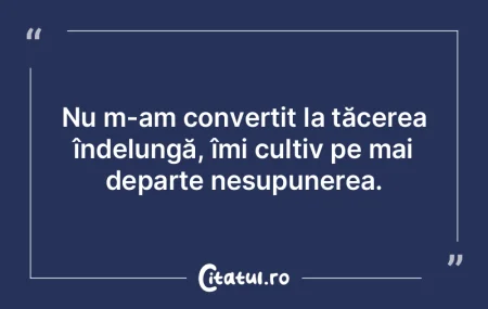 Nu m-am convertit la tăcerea îndelungÄ... Nu m-am convertit la tăcerea îndelungÄ...