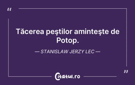 Tăcerea peştilor aminteşte de Potop. ...