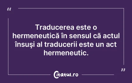 Traducerea este o hermeneutică în sens...
