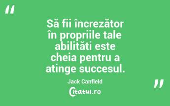 Să fii încrezător în propriile tale abilități este cheia pentru a atinge succesul. Jack Canfield...