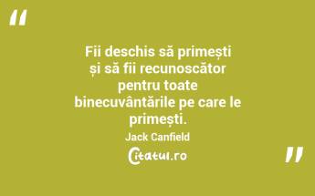Fii deschis să primești și să fii recunoscător pentru toate binecuvântările pe care le primești. Jack Canfield...